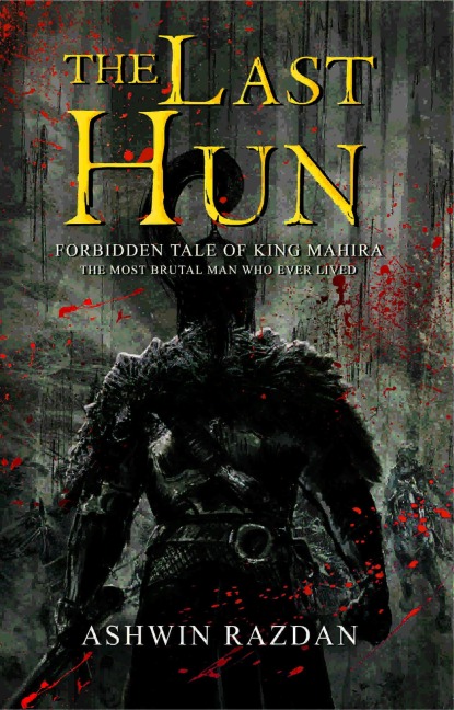 The Last Hun - Forbidden Tale Of King Mahira: The Most Brutal Man Who Ever Lived - Ashwin Razdan
