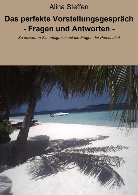 Das perfekte Vorstellungsgespräch - Fragen und Antworten - - Alina Steffen
