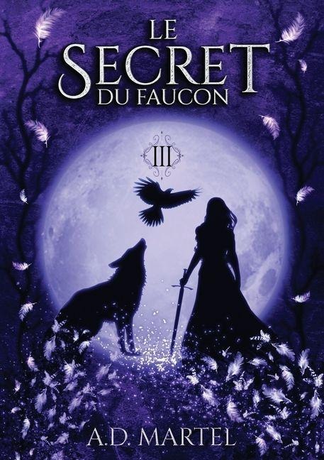 Le Secret du Faucon - Tome 3 - A D Martel