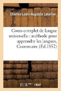 Cover-Bild zum Titel 'Cours Complet de Langue Universelle: Offrant En Même Temps Une Méthode Pour Apprendre: Les Langues, Et Pour Comparer Toutes Les Littératures Mortes Et' von 'Letellier'