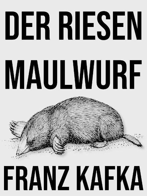 Der Riesenmaulwurf - Franz Kafka