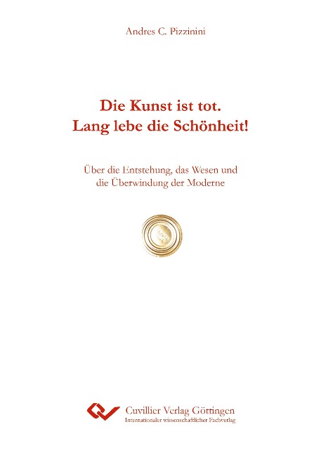 Die Kunst ist tot. Lang lebe die Schönheit! Über die Entstehung, das Wesen und die Überwindung der Moderne - Andres C. Pizzinini