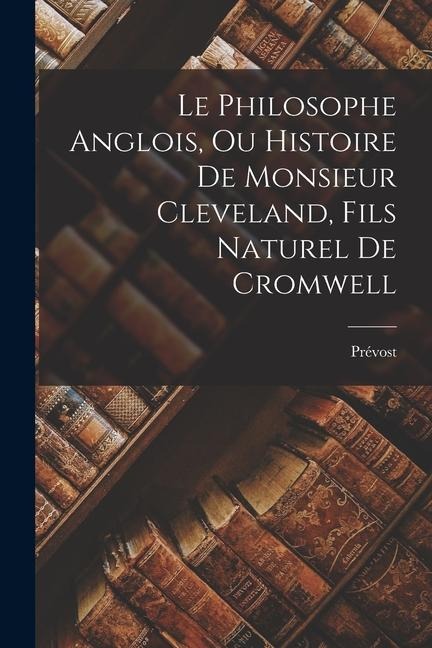 Le Philosophe Anglois, Ou Histoire De Monsieur Cleveland, Fils Naturel De Cromwell - Prévost