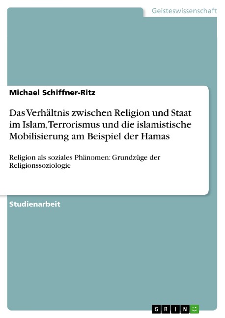 Das Verhältnis zwischen Religion und Staat im Islam, Terrorismus und die islamistische Mobilisierung am Beispiel der Hamas - Michael Schiffner-Ritz
