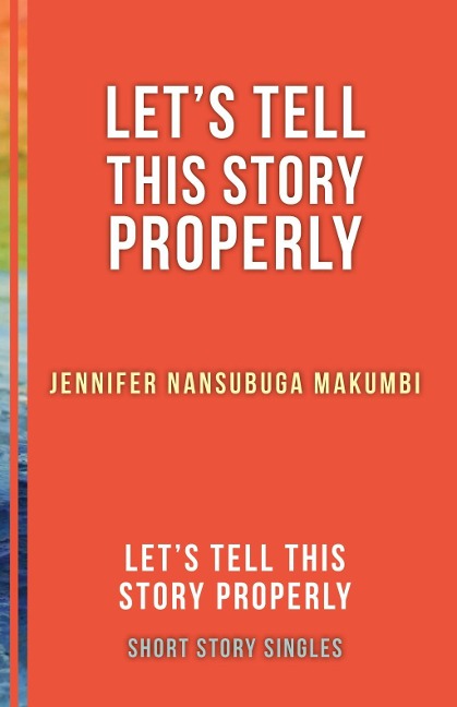 Let's Tell This Story Properly - Jennifer Nansubuga Makumbi
