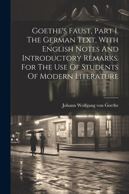 Goethe's Faust, Part I. The German Text, With English Notes And Introductory Remarks. For The Use Of Students Of Modern Literature - 