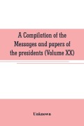 Cover-Bild zum Titel 'A compilation of the messages and papers of the presidents (Volume XX)' von 'Unknown'