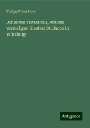 Johannes Trithemius, Abt des vormaligen Klosters St. Jacob in Würzburg - Philipp Franz Horn