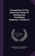 Cover-Bild zum Titel 'Transactions Of The American Society Of Heating And Ventilating Engineers, Volume 10' von ''