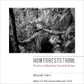 How Forests Think Lib/E: Toward an Anthropology Beyond the Human - Eduardo Kohn