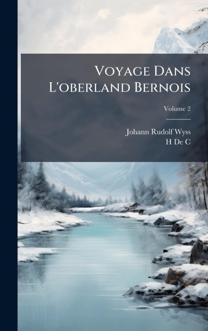 Voyage Dans L'oberland Bernois - Johann Rudolf Wyss, H. de C