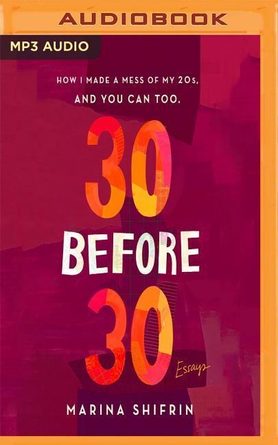 30 Before 30: How I Made a Mess of 20s, and You Can Too - Marina Shifrin