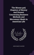 Cover-Bild zum Titel 'The Money god; Chapters of Heresy and Dissent Concerning Business Methods and Mercenary Ideals in American Life' von 'John Charles Van Dyke'