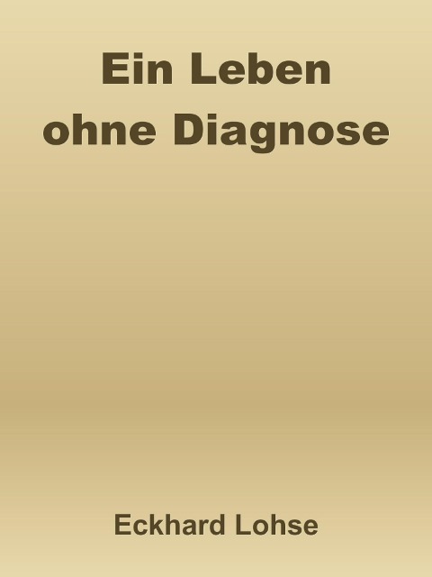 Ein Leben ohne Diagnose - Eckhard Lohse