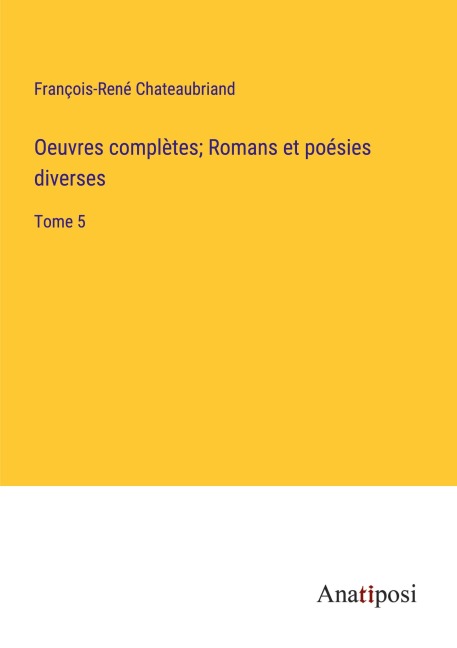Oeuvres complètes; Romans et poésies diverses - François-René Chateaubriand