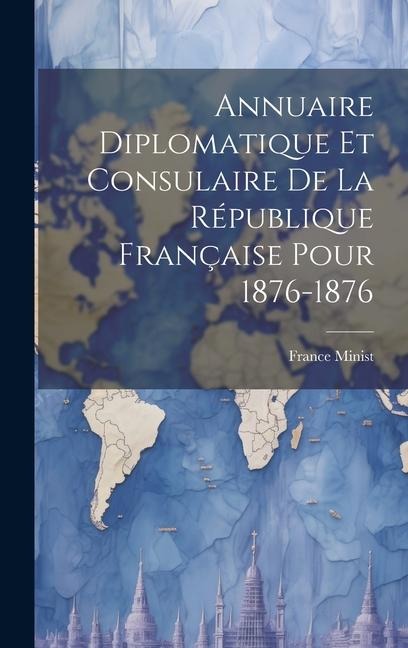 Annuaire Diplomatique et Consulaire de la République Française Pour 1876-1876 - France Minist