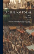 Cover-Bild zum Titel 'A Series Of Poems: Containing The Plaints, Consolations, And Delights Of Achmed Ardebeili, A Persian Exile' von 'Ahmad (Ardab&299l&299., Charles Fox'