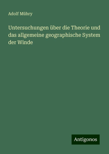 Untersuchungen über die Theorie und das allgemeine geographische System der Winde - Adolf Mühry