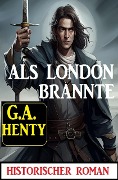 Cover-Bild zum Titel 'Als London brannte: Historischer Roman' von 'G. A. Henty'