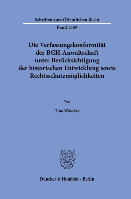 Die Verfassungskonformität der BGH-Anwaltschaft unter Berücksichtigung der historischen Entwicklung sowie Rechtsschutzmöglichkeiten - Tino Wäscher