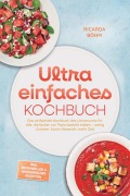 Cover-Bild zum Titel 'Ultra einfaches Kochbuch: Das einfachste Kochbuch des Universums für alle, die bisher nur Pizza bestellt haben - wenig Zutaten, kaum Abwasch, mehr Zeit - inkl. Mikrowellen & Wasserkocher Rezepten' von 'Ricarda Böhm'