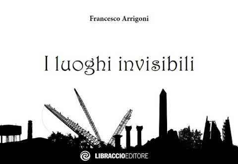 I luoghi invisibili - Francesco Arrigoni