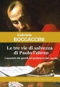 Cover-Bild zum Titel 'Le tre vie di salvezza di Paolo l'ebreo. L'apostolo dei gentili nel giudaismo del I secolo' von 'Gabriele Boccaccini'