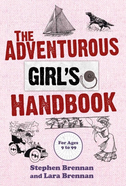 The Adventurous Girl's Handbook - Stephen Brennan, Lara Brennan