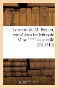 Le Secret de M. Bignon, Trouvé Dans Les Lettres de Mme **** À Un Exilé - Mme