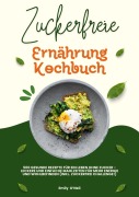 Cover-Bild zum Titel 'Zuckerfreie Ernährung Kochbuch: 500 gesunde Rezepte für ein Leben ohne Zucker - leckere und einfache Mahlzeiten für mehr Energie und Wohlbefinden (inkl. Zuckerfrei-Challenge!)' von 'Emily O'Neil'