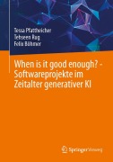 Cover-Bild zum Titel 'When is it good enough? - Softwareprojekte im Zeitalter generativer KI' von 'Tehseen Rug, Tessa Pfattheicher, Felix Böhmer'