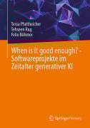 Cover-Bild zum Titel 'When is it good enough? - Softwareprojekte im Zeitalter generativer KI' von 'Tehseen Rug, Tessa Pfattheicher, Felix Böhmer'