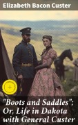 Cover-Bild zum Titel '"Boots and Saddles"; Or, Life in Dakota with General Custer' von 'Elizabeth Bacon Custer'