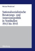 Cover-Bild zum Titel 'Nationalsozialistische Besatzungs- und Annexionspolitik in Norditalien 1943 bis 1945' von 'Michael Wedekind'