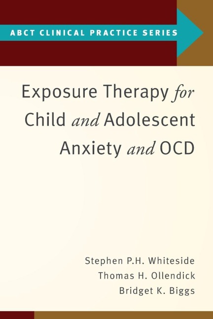 Exposure Therapy for Child and Adolescent Anxiety and Ocd - Stephen P. Whiteside, Bridget K. Biggs, Thomas H. Ollendick