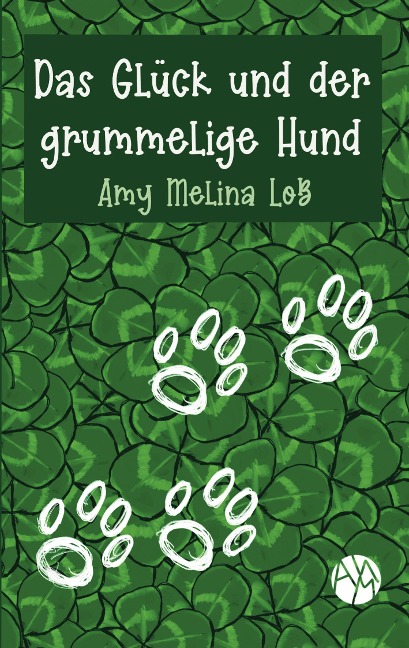 Das Glück und der grummelige Hund - Amy Melina Loß
