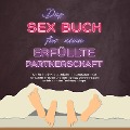 Cover-Bild zum Titel 'Das Sex Buch für eine erfüllte Partnerschaft: Wie Sie Ihre Sexualität entfalten, im Liebesleben neue Höhepunkte erreichen und mehr Intimität, Leidenschaft und Anziehung in Ihre Beziehung bringen' von 'Alina Lehnhardt'