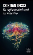Cover-Bild zum Titel 'Tu Enfermedad Será Mi Maestro / Your Disease Will Teach Me' von 'Cristian Geisse'
