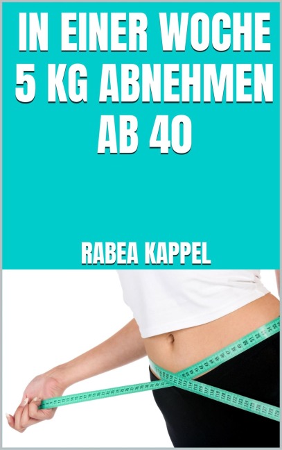 In einer Woche 5 kg abnehmen ab 40 - Rabea Kappel
