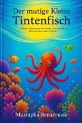 Der mutige kleine Tintenfisch : Olivers Abenteuer im Ozean Freundschaft, Mut und der wahre Schatz - Mustapha Benarousse