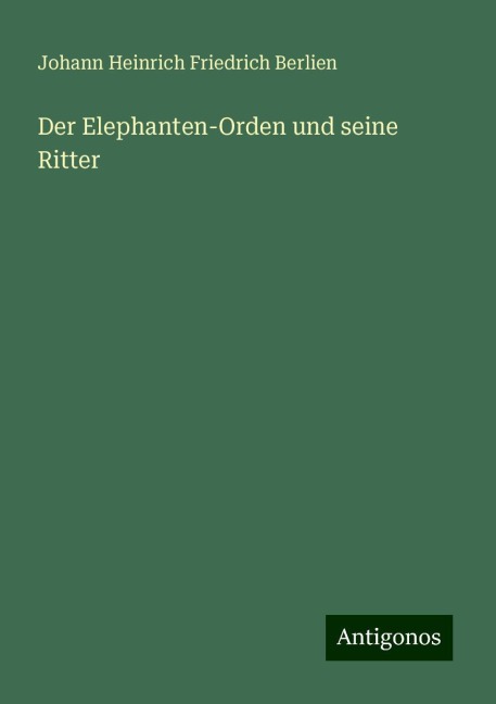 Der Elephanten-Orden und seine Ritter - Johann Heinrich Friedrich Berlien