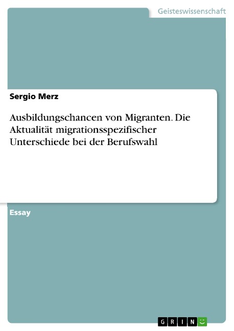 Ausbildungschancen von Migranten. Die Aktualität migrationsspezifischer Unterschiede bei der Berufswahl - Sergio Merz