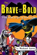 Cover-Bild zum Titel 'The Brave and the Bold: from Silent Knight to Dark Knight; a guide to the DC comic book' von 'Michael Curry'