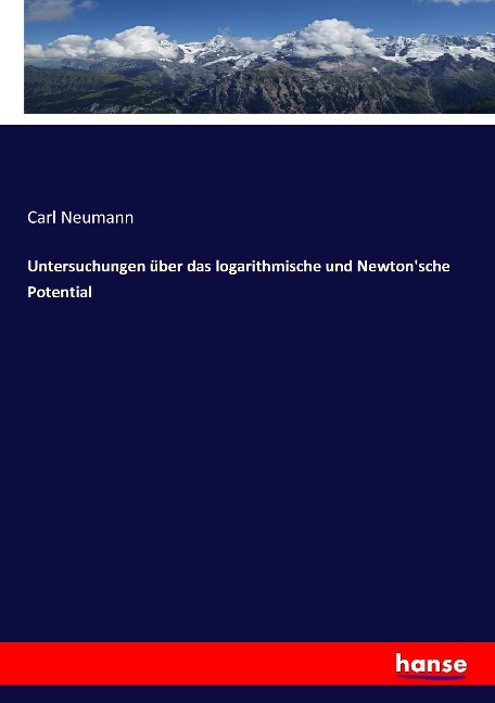 Untersuchungen über das logarithmische und Newton'sche Potential - Carl Neumann