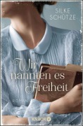 Cover-Bild zum Titel 'Wir nannten es Freiheit' von 'Silke Schütze'