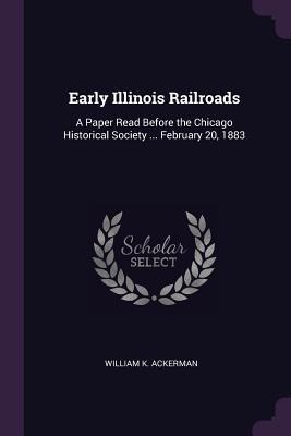 Early Illinois Railroads - William K Ackerman