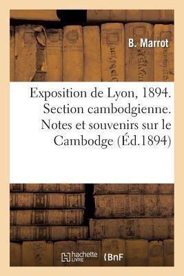 Exposition de Lyon, 1894. Section Cambodgienne. Notes Et Souvenirs Sur Le Cambodge - B. Marrot