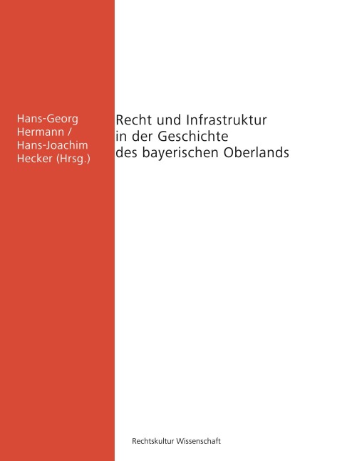 Recht und Infrastruktur in der Geschichte des bayerischen Oberlands - Christoph Bachmann, Karin Leonhardt, Britta Kägler, Wolfgang Ehberger, Horst Gehringer