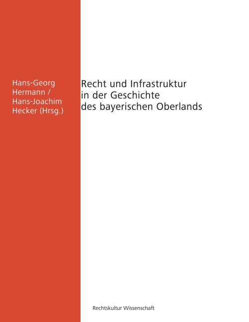 Recht und Infrastruktur in der Geschichte des bayerischen Oberlands - Christoph Bachmann, Karin Leonhardt, Britta Kägler, Wolfgang Ehberger, Horst Gehringer