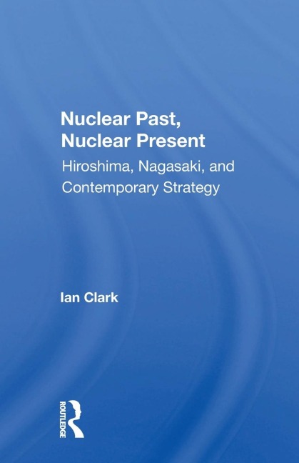 Nuclear Past, Nuclear Present - Ian Clark